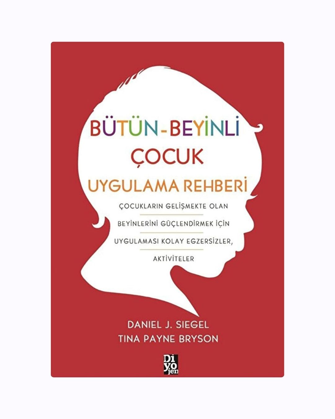 Bütün-Beyinli Çocuk Uygulamalı Rehberi: Daniel J. Siegel & Tina Payne Bryson (Teoriden Pratiğe Dönüşüm)