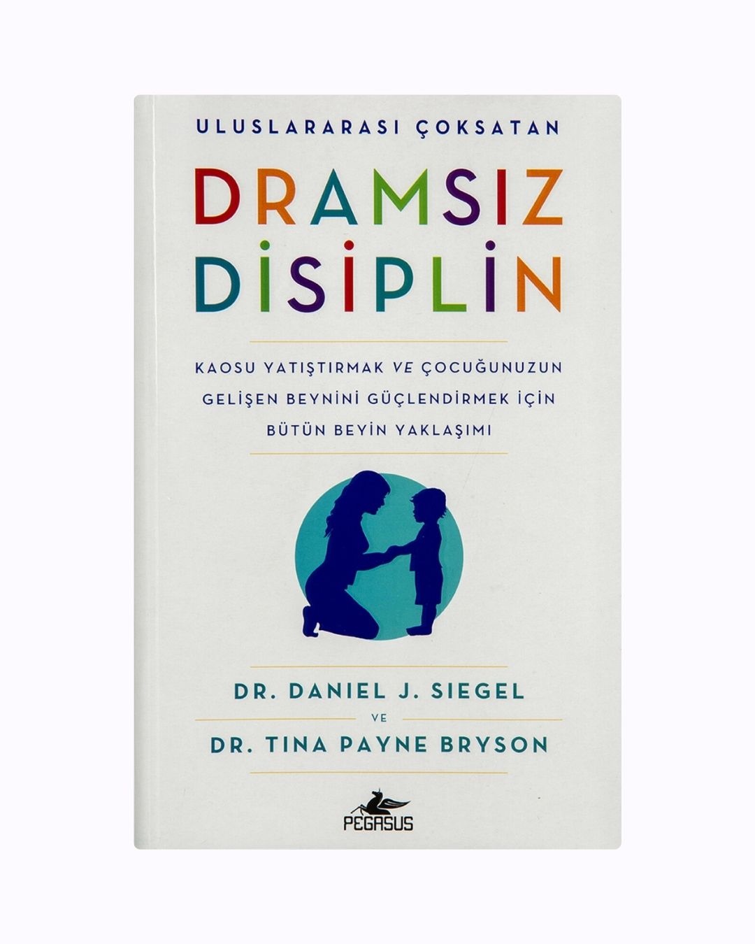 Dramsız Disiplin – Kaos Yerine Bağ Kurarak Sınır Koyma Rehberi (Siegel & Bryson)