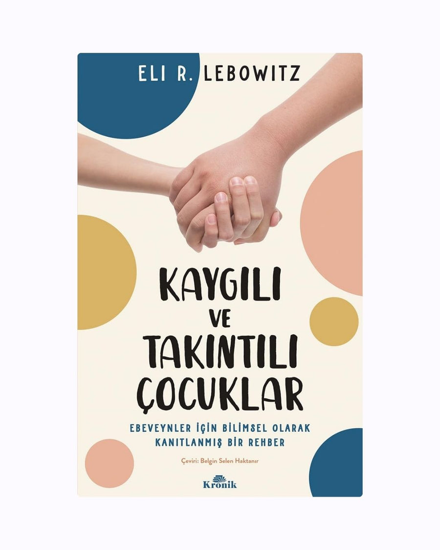 Kaygılı ve Takıntılı Çocuklar – Ebeveyn Odaklı Bilimsel Çözüm Rehberi (Dr. Eli R. Lebowitz)